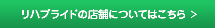 リハプライドの店舗についてはこちら