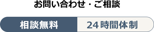 お問い合わせ・ご相談 相談無料 24時間体制