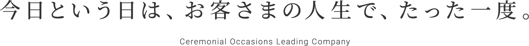 今日という日は、お客さまの人生で、たった一度。